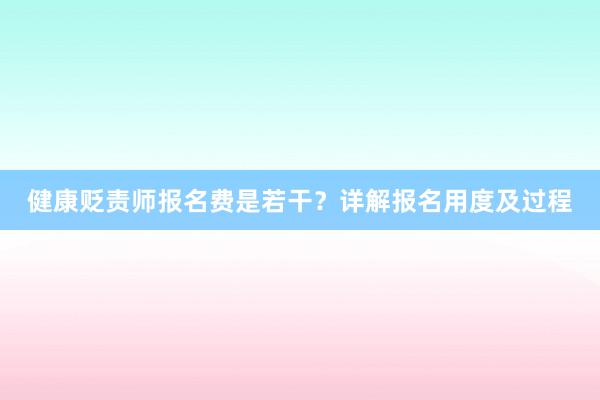 健康贬责师报名费是若干？详解报名用度及过程